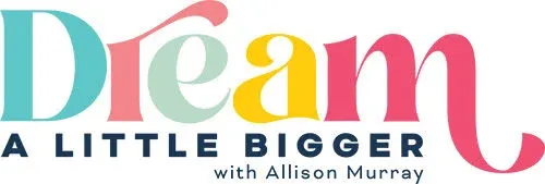 Dream a Little Bigger