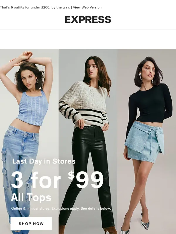 Express - Ends TODAY in stores! 3/$99 all tops + 2/$99 all bottoms