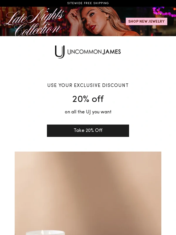 Uncommon James - See something you like? Here’s 20% off!
