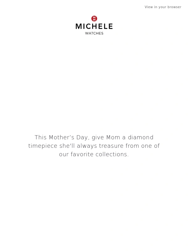 Michele Watches - Mother’s Day is Sunday,May 11