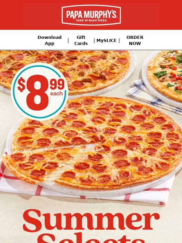 Papa Murphy's - $8.99 Summer Selects. Because Summer is for Summering. ?