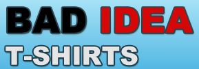 Bad Idea Tshirts