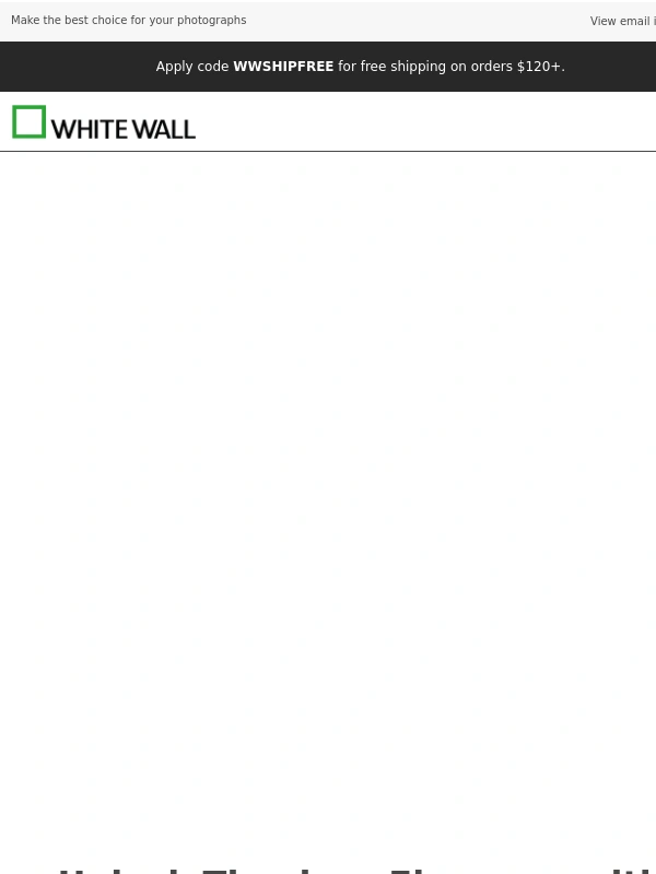 WhiteWall - Final Days: FREE Shipping on $120+ Orders