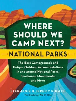 Where Should We Camp Next: National Parks: The Best Campgrounds and Unique Outdoor Accommodations In and Around National Parks, Seashores, Monuments