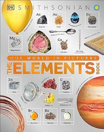 DK The Elements Book: A Visual Encyclopedia of the Periodic Table (DK Our World in Pictures)