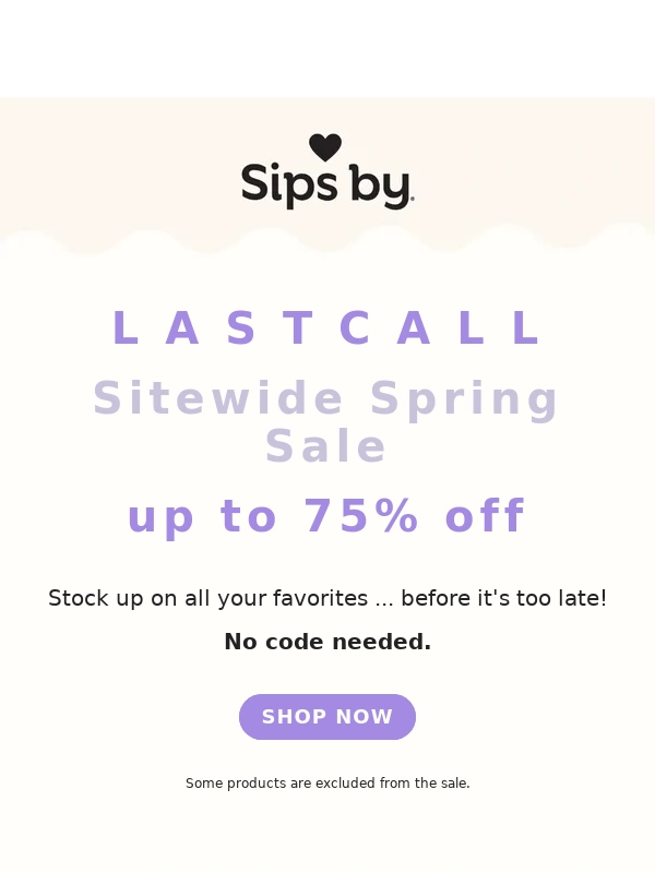 Sips by - LAST CALL! SPRING SITEWIDE SALE! 75% OFF! ??